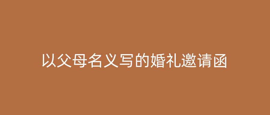 以父母名义写的婚礼邀请函