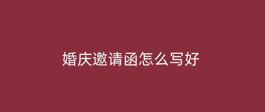 婚庆邀请函怎么写好