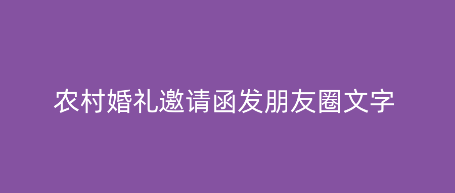 农村婚礼邀请函发朋友圈文字