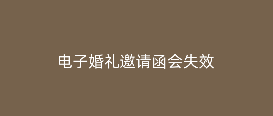 电子婚礼邀请函会失效