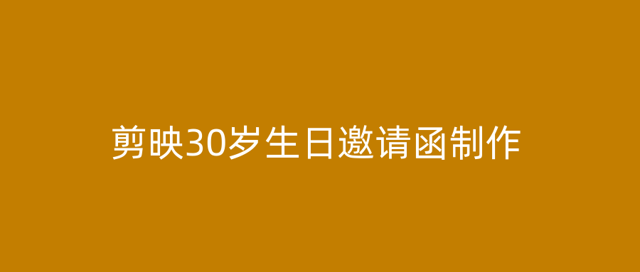 剪映30岁生日邀请函制作