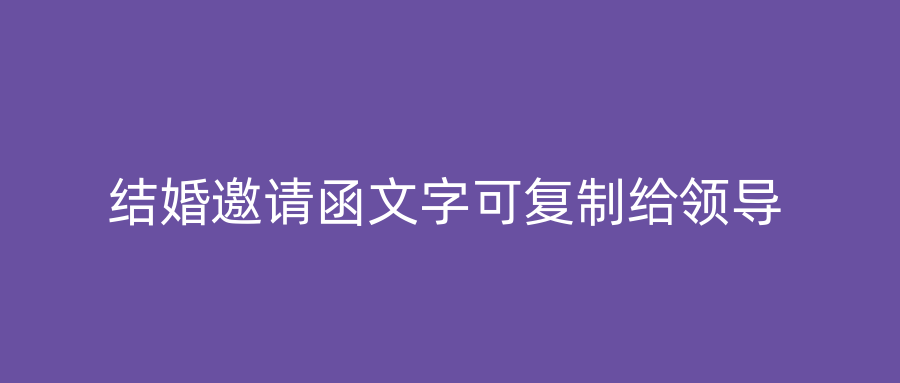 结婚邀请函文字可复制给领导