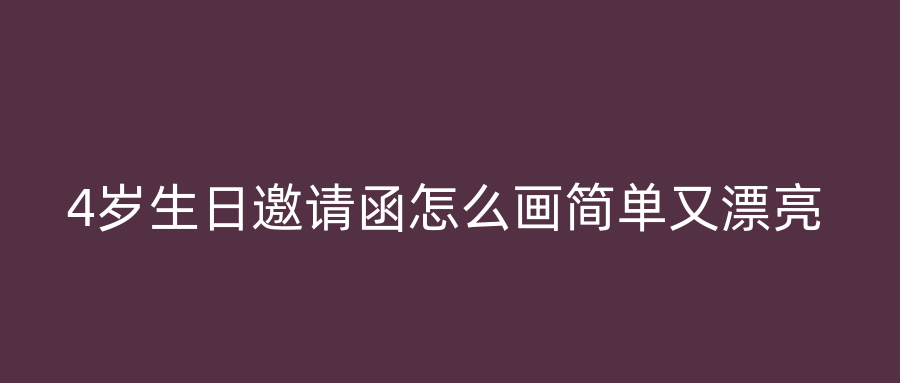 4岁生日邀请函怎么画简单又漂亮