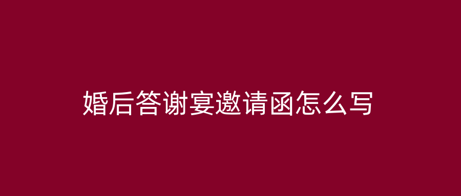 婚后答谢宴邀请函怎么写