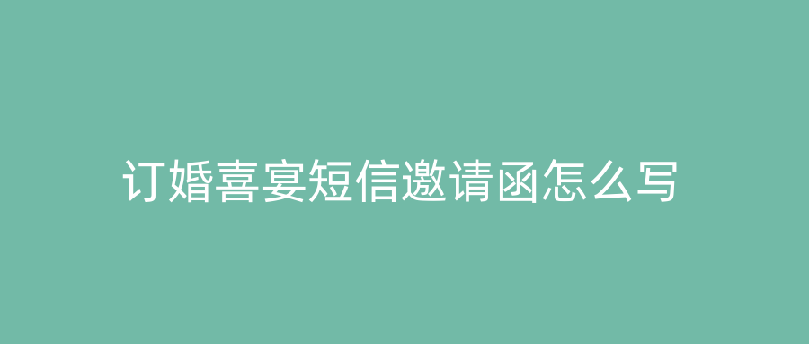 订婚喜宴短信邀请函怎么写