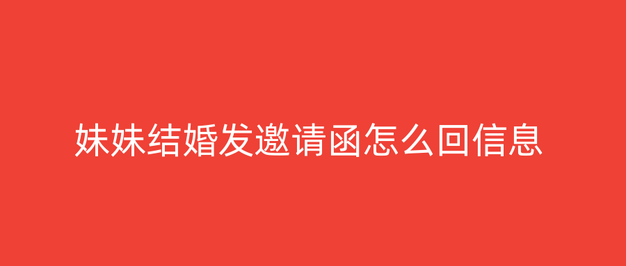 妹妹结婚发邀请函怎么回信息