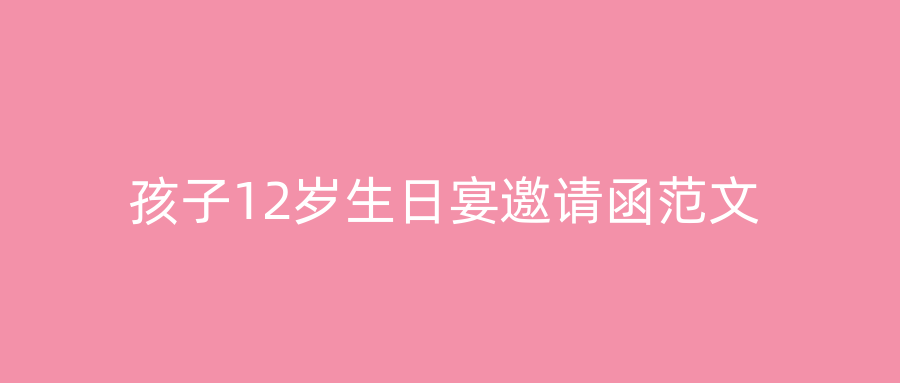 孩子12岁生日宴邀请函范文