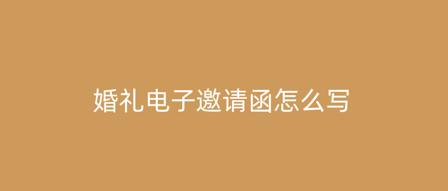 婚礼电子邀请函怎么写
