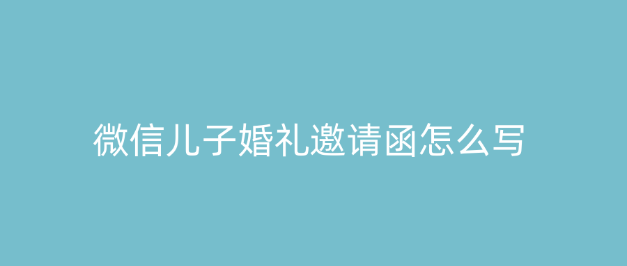 微信儿子婚礼邀请函怎么写
