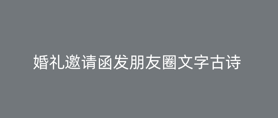 婚礼邀请函发朋友圈文字古诗