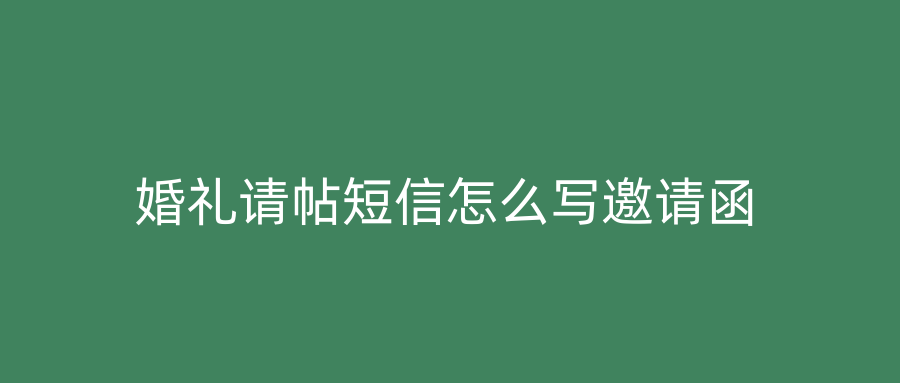 婚礼请帖短信怎么写邀请函