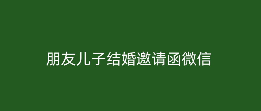 朋友儿子结婚邀请函微信
