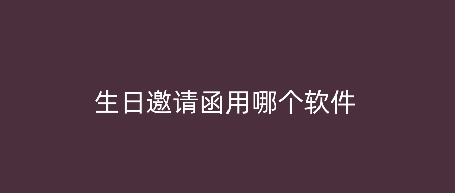 生日邀请函用哪个软件