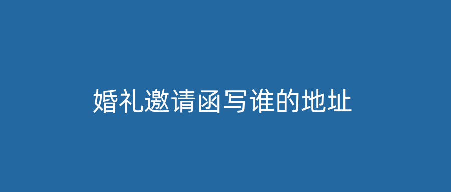 婚礼邀请函写谁的地址