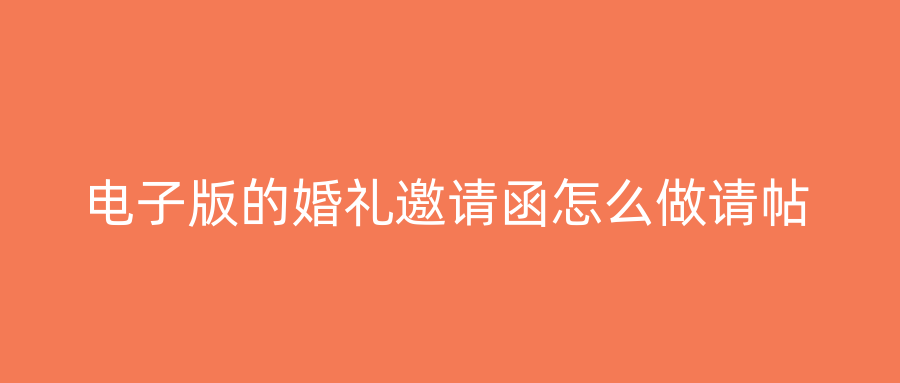 电子版的婚礼邀请函怎么做请帖