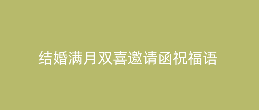 结婚满月双喜邀请函祝福语