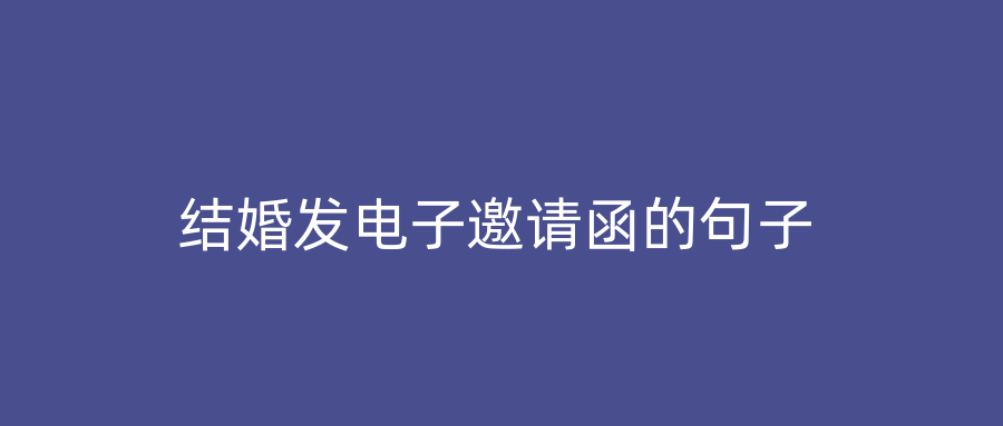 结婚发电子邀请函的句子