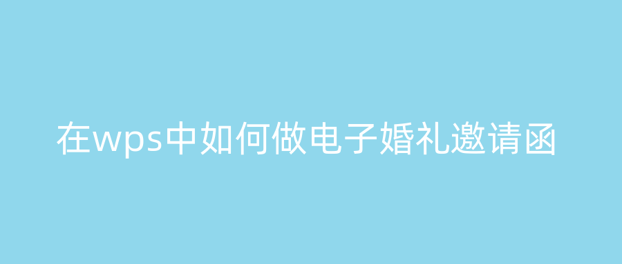 在wps中如何做电子婚礼邀请函