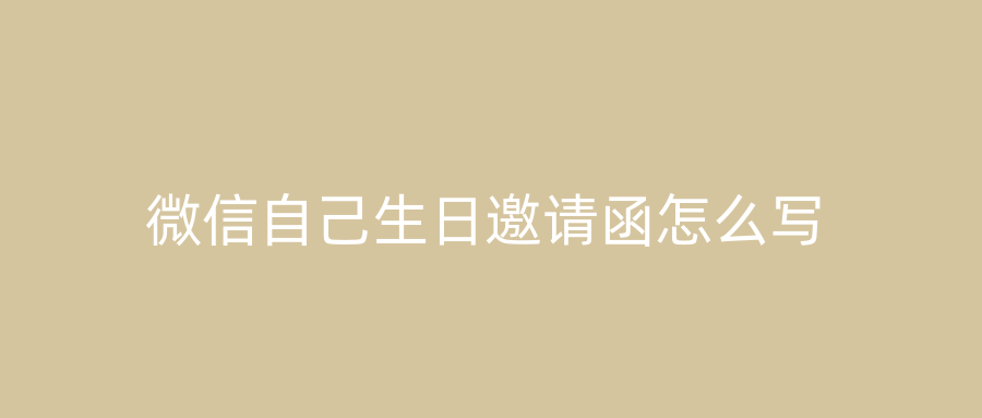 微信自己生日邀请函怎么写