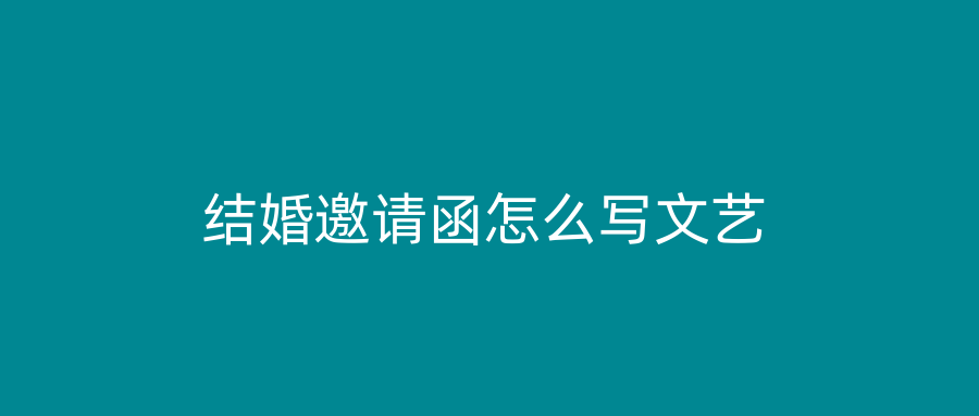 结婚邀请函怎么写文艺