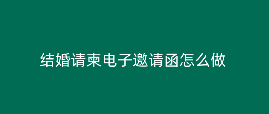 结婚请柬电子邀请函怎么做
