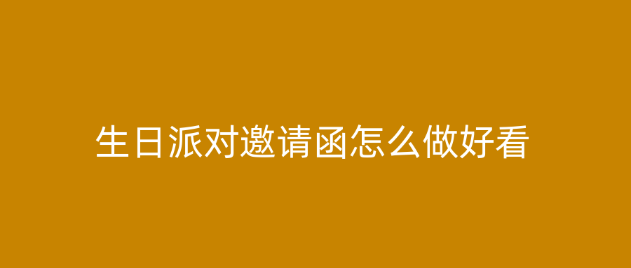 生日派对邀请函怎么做好看
