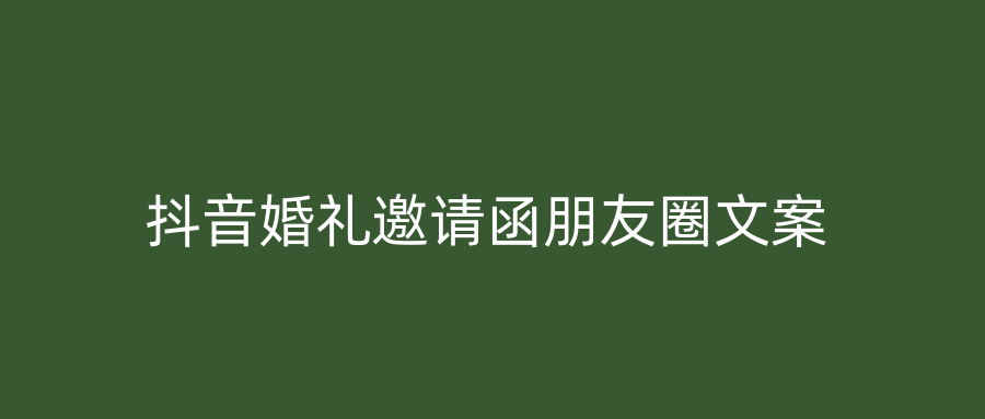 抖音婚礼邀请函朋友圈文案