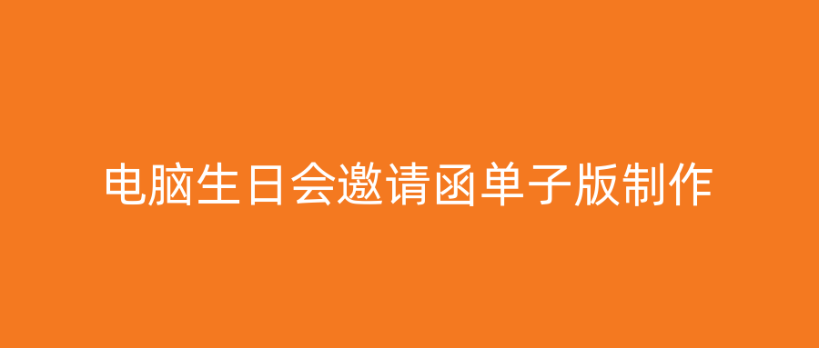 电脑生日会邀请函单子版制作