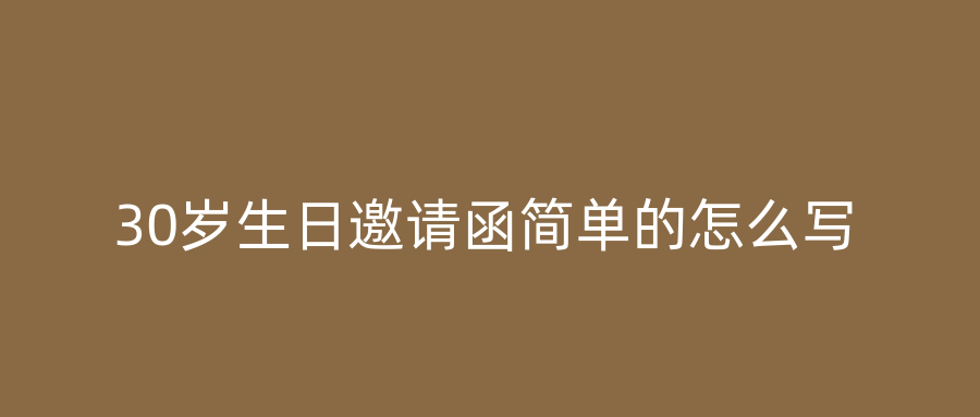 30岁生日邀请函简单的怎么写