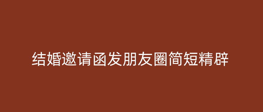 结婚邀请函发朋友圈简短精辟