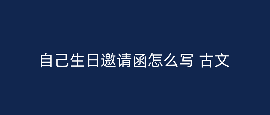自己生日邀请函怎么写 古文
