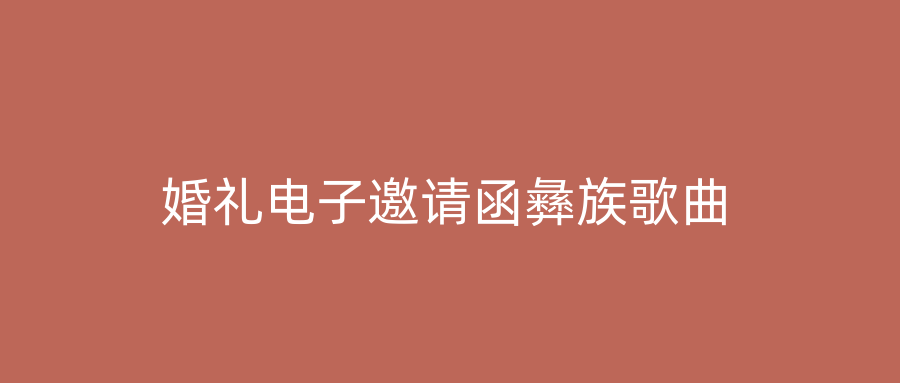 婚礼电子邀请函彝族歌曲