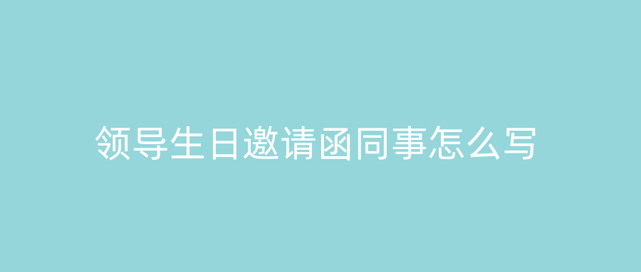 领导生日邀请函同事怎么写