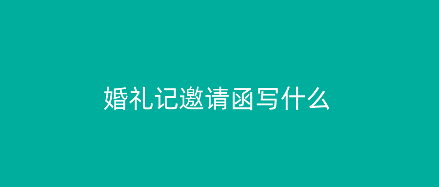 婚礼记邀请函写什么