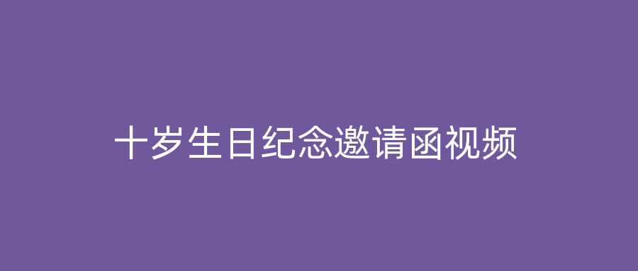 十岁生日纪念邀请函视频