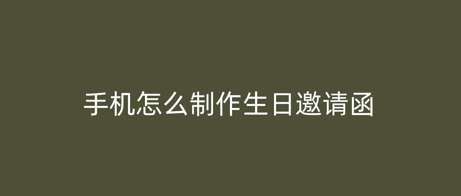 手机怎么制作生日邀请函