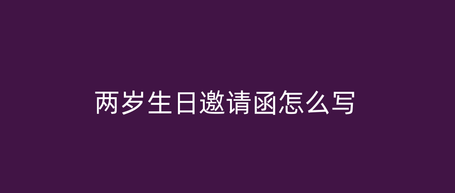 两岁生日邀请函怎么写