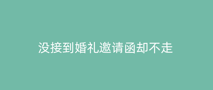 没接到婚礼邀请函却不走