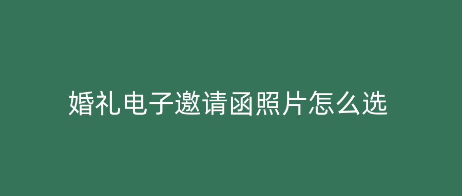 婚礼电子邀请函照片怎么选