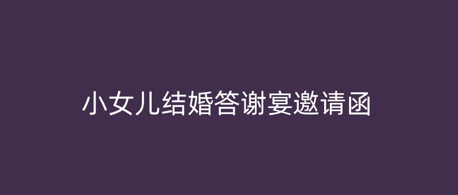 小女儿结婚答谢宴邀请函