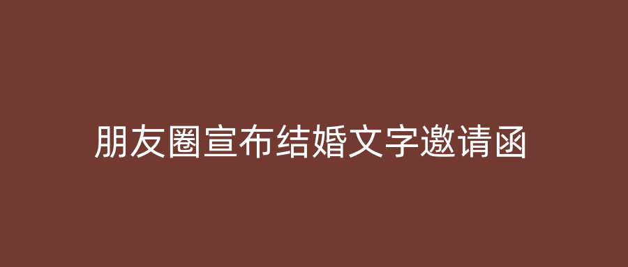 朋友圈宣布结婚文字邀请函