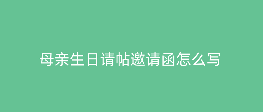 母亲生日请帖邀请函怎么写