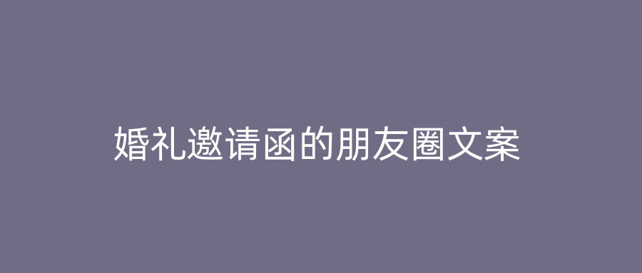 婚礼邀请函的朋友圈文案