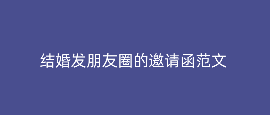 结婚发朋友圈的邀请函范文
