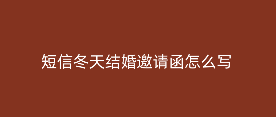 短信冬天结婚邀请函怎么写