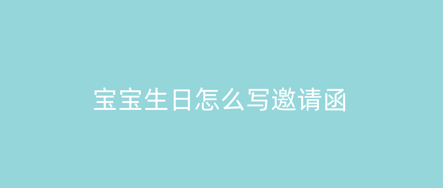 宝宝生日怎么写邀请函