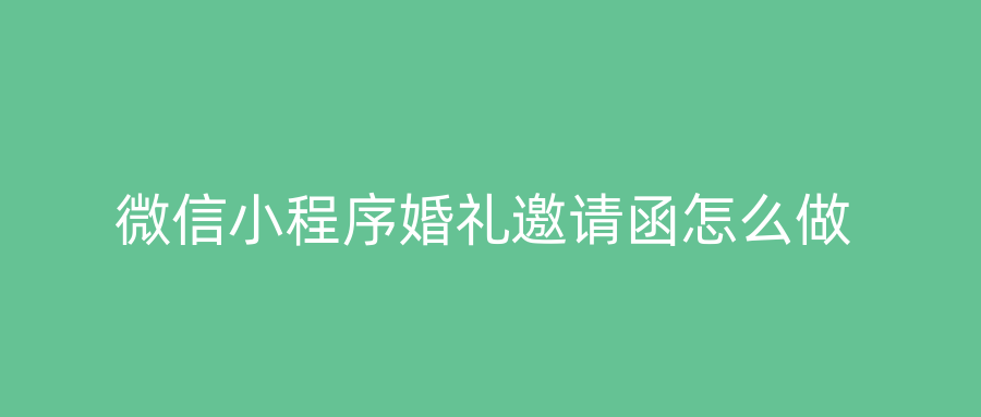 微信小程序婚礼邀请函怎么做