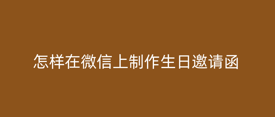 怎样在微信上制作生日邀请函