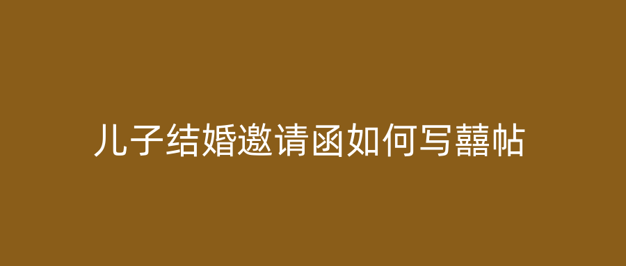 儿子结婚邀请函如何写囍帖