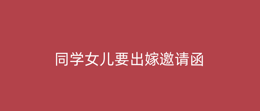 同学女儿要出嫁邀请函